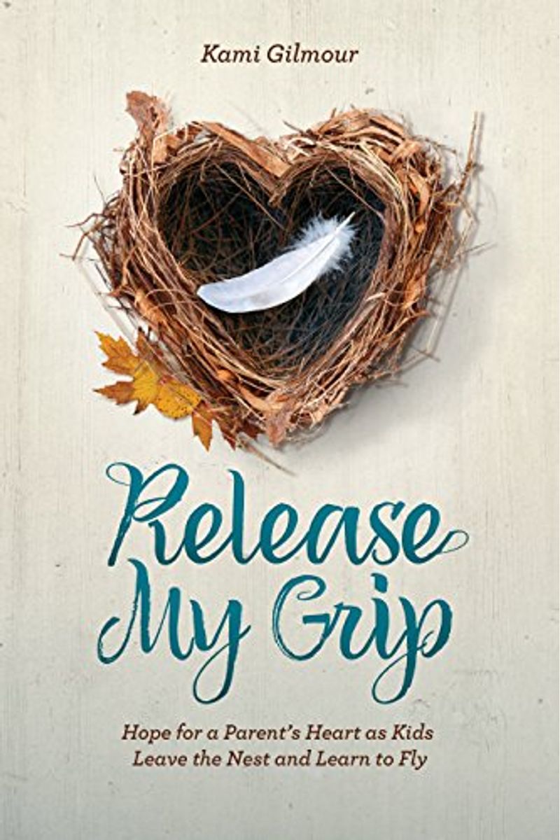 Release My Grip: Hope For A Parent's Heart As Kids Leave The Nest And Learn To Fly