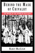 Behind The Mask Of Chivalry: The Making Of The Second Ku Klux Klan