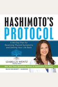 Hashimoto's Protocol: A 90-Day Plan For Reversing Thyroid Symptoms And Getting Your Life Back