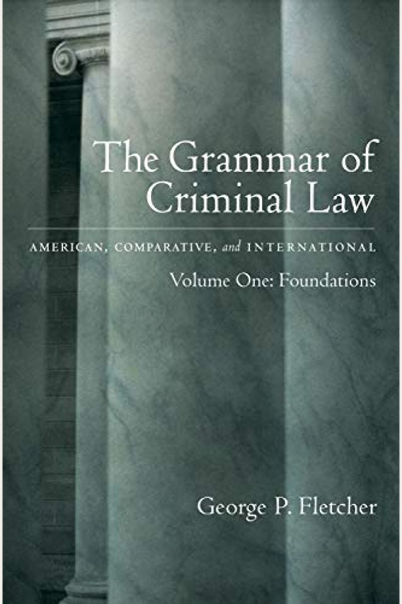 The Grammar of Criminal Law: American, Comparative, and International: Volume One: Foundations
