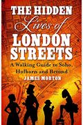 The Hidden Lives of London Streets: A Walking Guide to Soho, Holborn and Beyond