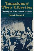 Tenacious Of Their Liberties: The Congregationalists In Colonial Massachusetts