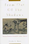 From Out Of The Shadows: Mexican Women In Twentieth-Century America