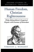 Human Freedom, Christian Righteousness: Philip Melanchthon's Exegetical Dispute With Erasmus Of Rotterdam