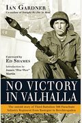 No Victory In Valhalla: The Untold Story Of Third Battalion 506 Parachute Infantry Regiment From Bastogne To Berchtesgaden