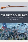 The Flintlock Musket: Brown Bess And Charleville 1715-1865