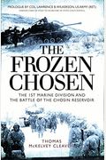 The Frozen Chosen: The 1st Marine Division And The Battle Of The Chosin Reservoir