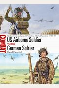 Us Airborne Soldier Vs German Soldier: Sicily, Normandy, And Operation Market Garden, 1943-44