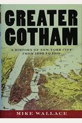 Greater Gotham: A History Of New York City From 1898 To 1919 (The History Of Nyc)