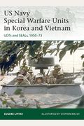 Us Navy Special Warfare Units In Korea And Vietnam: Udts And Seals, 1950-73