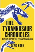 The Tyrannosaur Chronicles: The Biology Of The Tyrant Dinosaurs