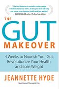 The Gut Makeover: 4 Weeks To Nourish Your Gut, Revolutionize Your Health, And Lose Weight