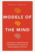 Models Of The Mind: How Physics, Engineering And Mathematics Have Shaped Our Understanding Of The Brain