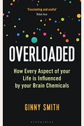 Overloaded: How Every Aspect of Your Life Is Influenced by Your Brain Chemicals