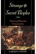 Strange And Secret Peoples: Fairies And Victorian Consciousness