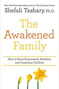 The Awakened Family: How To Raise Empowered, Resilient, And Conscious Children