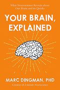 Your Brain, Explained: What Neuroscience Reveals about Your Brain and Its Quirks