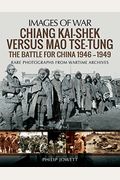 Chiang Kai-Shek Versus Mao Tse-Tung: The Battle For China 1946-1949: Rare Photographs From Wartime Archives (Images Of War)
