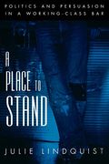 A Place to Stand: Politics & Persuasion in a Working-Class Bar