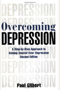 Overcoming Depression: A Step-By-Step Approach To Gaining Control Over Depression