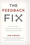 The Feedback Fix: Dump The Past, Embrace The Future, And Lead The Way To Change