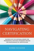 Navigating Certification: Success With The National Board For Professional Teaching Standards Process For Maintenance Of Certification