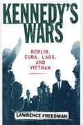 Kennedy's Wars: Berlin, Cuba, Laos, And Vietnam