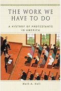 The Work We Have To Do: A History Of Protestants In America