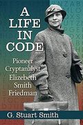 A Life In Code: Pioneer Cryptanalyst Elizebeth Smith Friedman