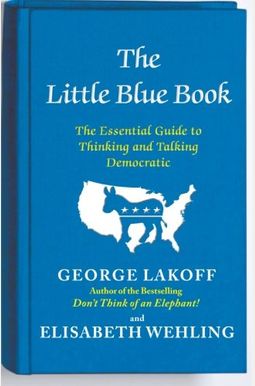 The Little Blue Book: The Essential Guide To Thinking And Talking Democratic The Little Blue Book: The Essential Guide To Thinking And Talking Democratic