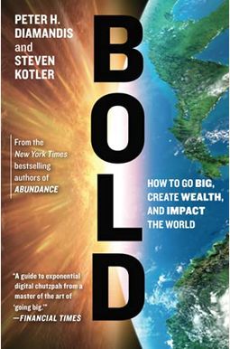Bold: How to Go Big, Create Wealth, and Impact the World Bold: How to Go Big, Create Wealth, and Impact the World