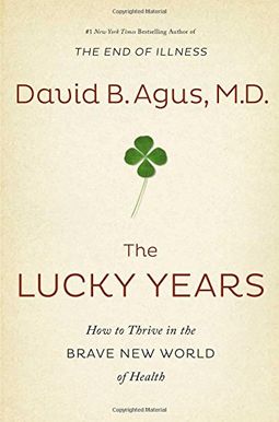 The Lucky Years: How To Thrive In The Brave New World Of Health The Lucky Years: How To Thrive In The Brave New World Of Health