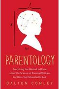 Parentology: Everything You Wanted To Know About The Science Of Raising Children But Were Too Exhausted To Ask
