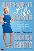 There's More To Life Than This: Healing Messages, Remarkable Stories, And Insight About The Other Side From The Long Island Medium