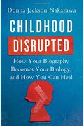 Childhood Disrupted: How Your Biography Becomes Your Biology, And How You Can Heal