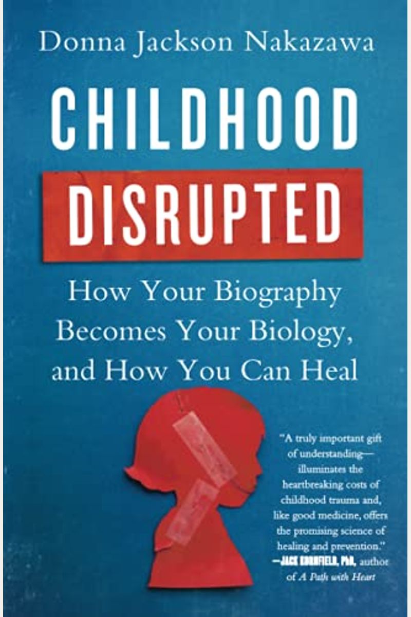 Childhood Disrupted: How Your Biography Becomes Your Biology, And How You Can Heal