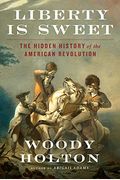 Liberty Is Sweet: The Hidden History Of The American Revolution