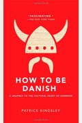 How To Be Danish: A Journey To The Cultural Heart Of Denmark