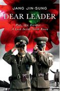 Dear Leader: Poet, Spy, Escapee--A Look Insid