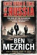 Once Upon a Time in Russia: The Rise of the Oligarchs--A True Story of Ambition, Wealth, Betrayal, and Murder