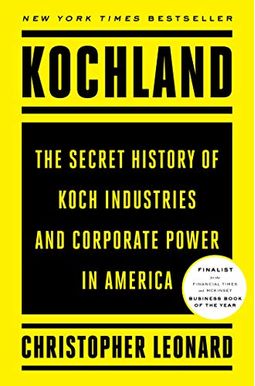 Kochland: The Secret History of Koch Industries and Corporate Power in America Kochland: The Secret History of Koch Industries and Corporate Power in America