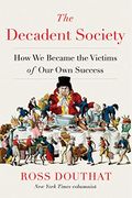 The Decadent Society: How We Became the Victims of Our Own Success
