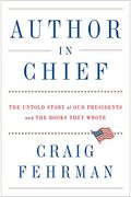 Author In Chief: The Untold Story Of Our Presidents And The Books They Wrote