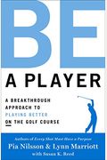 Be A Player: A Breakthrough Approach To Playing Better On The Golf Course