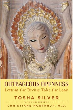 Outrageous Openness: Letting The Divine Take The Lead Outrageous Openness: Letting The Divine Take The Lead