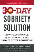 The 30-Day Sobriety Solution: How To Cut Back Or Quit Drinking In The Privacy Of Your Own Home
