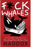 Fuck Whales: Also Families, Poetry, Folksy Wisdom And You: Pretty Essays From A Brilliant Mind