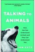 Talking To Animals: How You Can Understand Animals And They Can Understand You