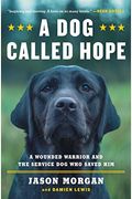 A Dog Called Hope: The Special Forces Wounded Warrior And The Dog Who Dared To Love Him