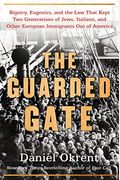 The Guarded Gate: Bigotry, Eugenics and the Law That Kept Two Generations of Jews, Italians, and Other European Immigrants Out of Americ